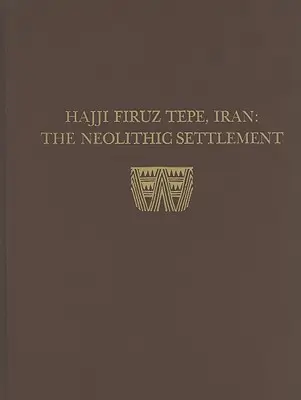 Hasanlu, Volume I : Hajji Firuz Tepe, Iran - L'établissement néolithique - Hasanlu, Volume I: Hajji Firuz Tepe, Iran--The Neolithic Settlement