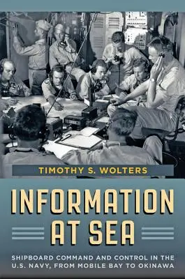 Information at Sea : Le commandement et le contrôle à bord des navires dans la marine américaine, de Mobile Bay à Okinawa - Information at Sea: Shipboard Command and Control in the U.S. Navy, from Mobile Bay to Okinawa