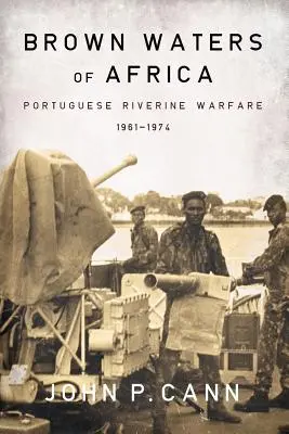 Les eaux brunes d'Afrique : La guerre fluviale portugaise 1961-1974 - Brown Waters of Africa: Portuguese Riverine Warfare 1961-1974