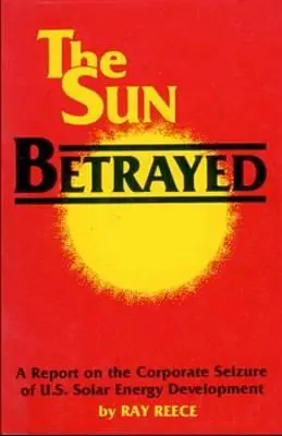 Sun Betrayed - A Study of the Corporate Seizure of Solar Energy Development (Le soleil trahi - Une étude de la mainmise des entreprises sur le développement de l'énergie solaire) - Sun Betrayed - A Study of the Corporate Seizure of Solar Energy Development