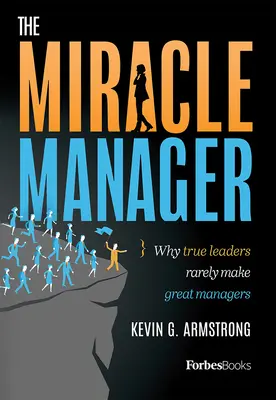 Le manager miracle : Pourquoi les vrais leaders font rarement de bons managers - The Miracle Manager: Why True Leaders Rarely Make Great Managers