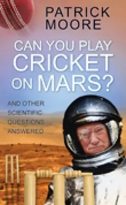 Peut-on jouer au cricket sur Mars ? Et d'autres questions scientifiques - Can You Play Cricket on Mars?: And Other Scientific Questions Answered