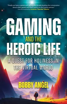 Les jeux et la vie héroïque : Une quête de sainteté dans le monde virtuel - Gaming and the Heroic Life: A Quest for Holiness in the Virtual World