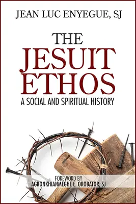 L'ethos jésuite : Une histoire sociale et spirituelle - The Jesuit Ethos: A Social and Spiritual History