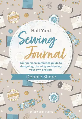 Le journal de couture de Debbie Shore : Votre guide de référence personnel pour concevoir, planifier et coudre vos propres projets. - Debbie Shore's Sewing Journal: Your Personal Reference Guide to Designing, Planning and Sewing Your Own Project S