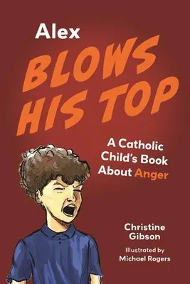 Alex explose : un livre catholique pour enfants sur la colère - Alex Blows His Top: A Catholic Child's Book about Anger