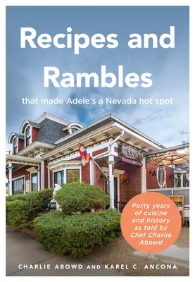 Les recettes et les anecdotes qui ont fait d'Adele's un haut lieu du Nevada : Quarante ans de cuisine et d'histoire racontés par le chef Charlie Abowd - Recipes and Rambles That Made Adele's a Nevada Hot Spot: Forty Years of Cuisine and History as Told by Chef Charlie Abowd