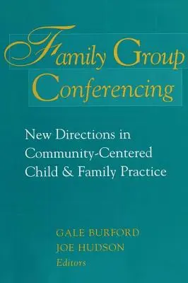 Conférence des groupes familiaux : Nouvelles orientations de la pratique familiale et infantile centrée sur la communauté - Family Group Conferencing: New Directions in Community-Centered Child and Family Practice