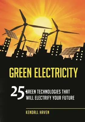 L'électricité verte : 25 technologies vertes qui électrifieront votre avenir - Green Electricity: 25 Green Technologies that Will Electrify Your future