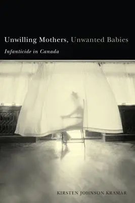 Mères récalcitrantes, bébés indésirables : L'infanticide au Canada - Unwilling Mothers, Unwanted Babies: Infanticide in Canada