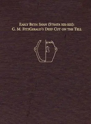 Le Beth Shan primitif (strates XIX-XIII) : La coupe profonde de G.M. Fitzgerald sur le Tell - Early Beth Shan (Strata XIX-XIII): G.M. Fitzgerald's Deep Cut on the Tell