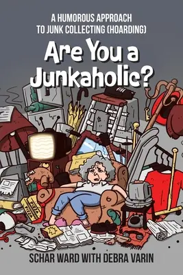 La collection d'objets inutiles : une approche humoristique de la collection d'objets inutiles (Hoarding) - Are You a Junkaholic?: A Humorous Approach to Junk Collecting (Hoarding)