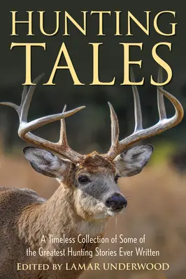 Histoires de chasse : Une collection intemporelle de quelques-unes des plus belles histoires de chasse jamais écrites - Hunting Tales: A Timeless Collection of Some of the Greatest Hunting Stories Ever Written