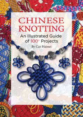 Nœuds chinois : Un guide illustré de plus de 100 projets - Chinese Knotting: An Illustrated Guide of 100+ Projects