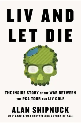 LIV and Let Die : L'histoire de la guerre entre le PGA Tour et LIV Golf - LIV and Let Die: The Inside Story of the War Between the PGA Tour and LIV Golf