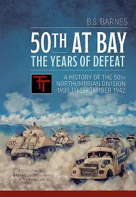 50th at Bay - The Years of Defeat : Une histoire de la 50e division nord-ombrienne de 1939 à septembre 1942 - 50th at Bay - The Years of Defeat: A History of the 50th Northumbrian Division 1939 to September 1942