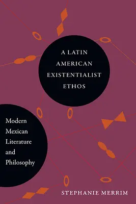 Un ethos existentialiste latino-américain : Littérature et philosophie mexicaines modernes - A Latin American Existentialist Ethos: Modern Mexican Literature and Philosophy