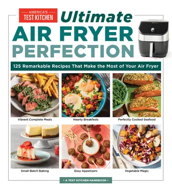 Ultimate Air Fryer Perfection : 185 recettes remarquables qui tirent le meilleur parti de votre friteuse à air comprimé - Ultimate Air Fryer Perfection: 185 Remarkable Recipes That Make the Most of Your Air Fryer