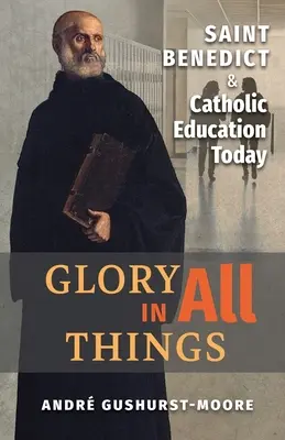 La gloire en toutes choses : Saint Benoît et l'éducation catholique aujourd'hui - Glory in All Things: St Benedict & Catholic Education Today