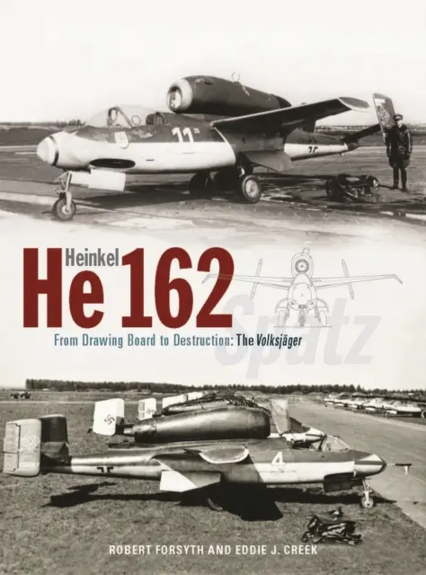 Heinkel He162 Volksjager - De la planche à dessin à la destruction : Le Volksjager Spatz - Heinkel He162 Volksjager - From Drawing Board to Destruction: The Volksjager Spatz