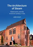 L'architecture de la vapeur : Les ouvrages hydrauliques et la crise sanitaire de l'époque victorienne - The Architecture of Steam: Waterworks and the Victorian Sanitary Crisis