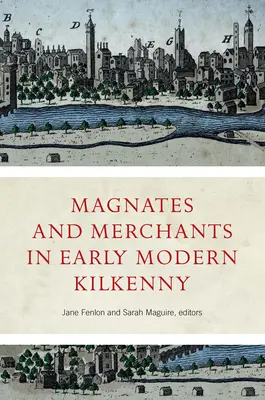 Magnats et marchands dans le Kilkenny du début de l'ère moderne - Magnates and Merchants in Early Modern Kilkenny