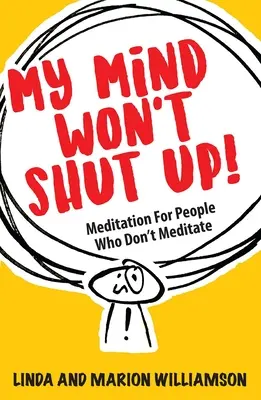 Mon esprit ne veut pas se taire ! La méditation pour ceux qui ne méditent pas - My Mind Won't Shut Up!: Meditation for People Who Don't Meditate