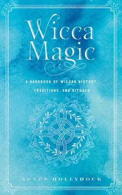 Wicca Magic : Un manuel d'histoire, de traditions et de rituels wiccans - Wicca Magic: A Handbook of Wiccan History, Traditions, and Rituals