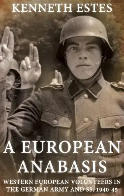 Une anabase européenne : Les volontaires d'Europe occidentale dans l'armée allemande et les Ss, 1940-45 - A European Anabasis: Western European Volunteers in the German Army and Ss, 1940-45