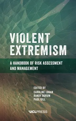 Extrémisme violent : Manuel d'évaluation et de gestion des risques - Violent Extremism: A handbook of risk assessment and management