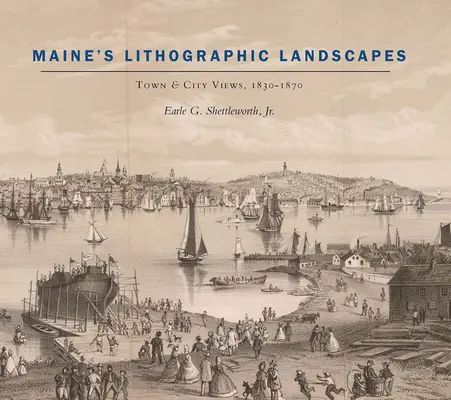 Paysages lithographiques du Maine : Vues de villes, 1830-1870 - Maine's Lithographic Landscapes: Town and City Views, 1830-1870