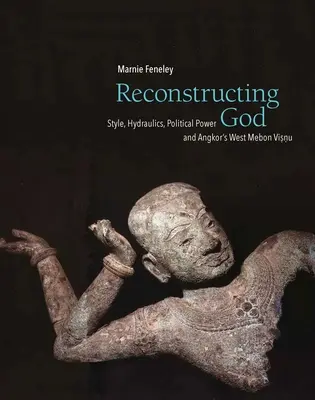 Reconstruire Dieu : Style, hydraulique, pouvoir politique et le Mebon Visnu occidental d'Angkor - Reconstructing God: Style, Hydraulics, Political Power and Angkor's West Mebon Visnu