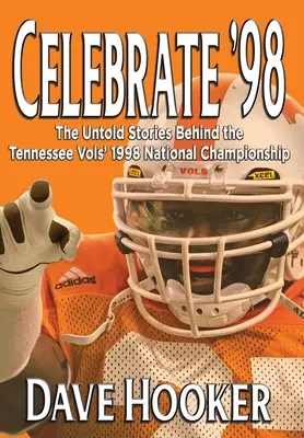 Celebrate '98 : L'histoire inédite du championnat national de football des Vols du Tennessee en 1998 - Celebrate '98: The Untold Stories Behind the Tennessee Football Vols' 1998 National Championship