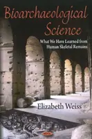 Science bioarchéologique - Ce que nous ont appris les restes squelettiques humains - Bioarchaeological Science - What We Have Learned from Human Skeletal Remains