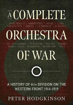 Un orchestre de guerre complet : une histoire de la 6e division sur le front occidental 1914-1919 - A Complete Orchestra of War: A History of 6th Division on the Western Front 1914-1919