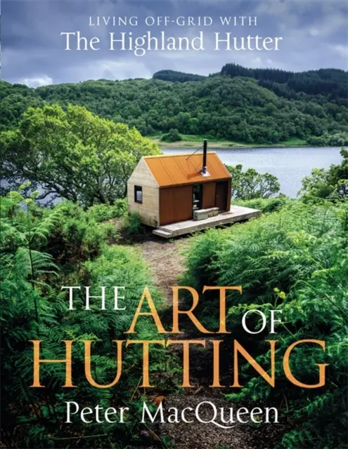 Art of Hutting - Vivre hors réseau avec les Highland Hutter - Art of Hutting - Living Off-Grid with the Highland Hutter
