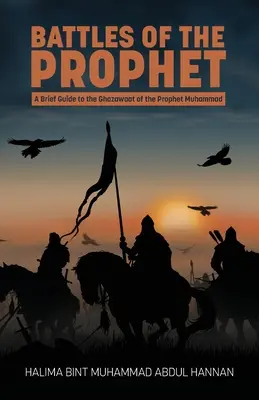 Les batailles du Prophète : Les batailles du Prophète : un guide succinct des Ghazawaat du Prophète Muhammad - Battles of the Prophet: A Brief Guide to the Ghazawaat of Prophet Muhammad