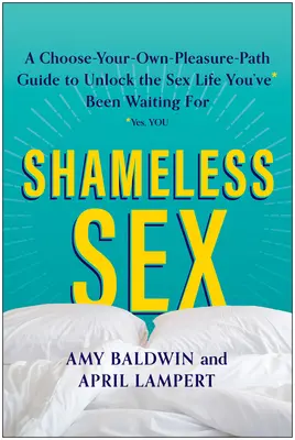 Shameless Sex : Choisissez votre propre chemin de plaisir pour débloquer la vie sexuelle que vous attendiez. - Shameless Sex: Choose Your Own Pleasure Path to Unlock the Sex Life You've Been Waiting for
