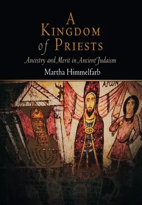 Un royaume de prêtres : Ancestry and Merit in Ancient Judaism (L'ascendance et le mérite dans le judaïsme ancien) - A Kingdom of Priests: Ancestry and Merit in Ancient Judaism