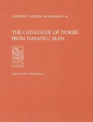 Catalogue des ivoires de Hasanlu, Iran : Hasanlu Special Studies, Volume II - The Catalogue of Ivories from Hasanlu, Iran: Hasanlu Special Studies, Volume II