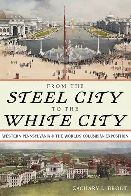 De la ville de l'acier à la ville blanche : L'ouest de la Pennsylvanie et l'exposition universelle de Columbian - From the Steel City to the White City: Western Pennsylvania and the World's Columbian Exposition