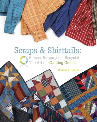 Scraps & Shirttails - Édition imprimée à la demande : Réutiliser, réutiliser, recycler : l'art du quilting vert - Scraps & Shirttails - Print on Demand Edition: Reuse, Repupose, Recycle! the Art of Quilting Green