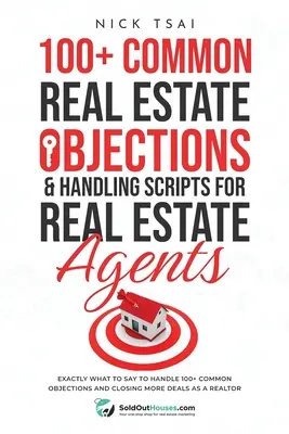 100+ Common Real Estate Objections & Handling Scripts For Real Estate Agents : Exactement ce qu'il faut dire pour répondre à plus de 100 objections courantes et conclure plus d'affaires. - 100+ Common Real Estate Objections & Handling Scripts For Real Estate Agents: Exactly What To Say To Handle 100+ Common Objections And Closing More De