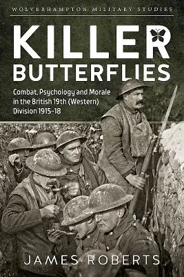 Les papillons tueurs : Combat, psychologie et moral dans la 19e division britannique (occidentale) 1915-18 - Killer Butterflies: Combat, Psychology and Morale in the British 19th (Western) Division 1915-18