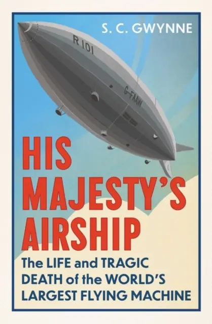 Le dirigeable de Sa Majesté - La vie et la mort tragique de la plus grande machine volante du monde - His Majesty's Airship - The Life and Tragic Death of the World's Largest Flying Machine