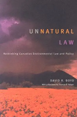 Unnatural Law : Repenser le droit et la politique de l'environnement au Canada - Unnatural Law: Rethinking Canadian Environmental Law and Policy