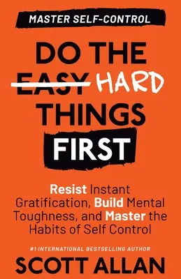 Faites d'abord les choses difficiles : Résistez à la gratification instantanée, développez votre résistance mentale et maîtrisez les habitudes de contrôle de soi. - Do the Hard Things First: Resist Instant Gratification, Build Mental Toughness, and Master the Habits of Self Control