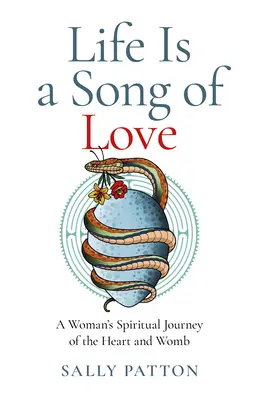 La vie est un chant d'amour : Le voyage spirituel du cœur et de l'utérus d'une femme - Life Is a Song of Love: A Woman's Spiritual Journey of the Heart and Womb