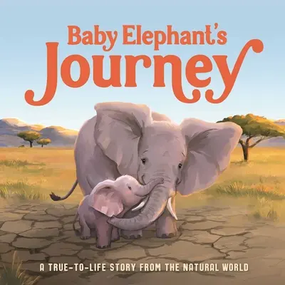 Le voyage du bébé éléphant : Une histoire vraie du monde naturel - Baby Elephant's Journey: A True-To-Life Story from the Natural World