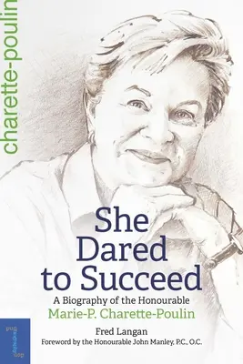 Elle a osé réussir : Biographie de l'honorable Marie-P. Charette-Poulin - She Dared to Succeed: A Biography of the Honourable Marie-P. Charette-Poulin